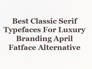 Elegant Classic Serif Typefaces for Luxury Branding